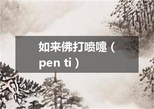 如来佛打喷嚏（pen ti）