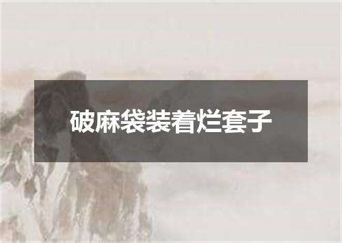 破麻袋装着烂套子