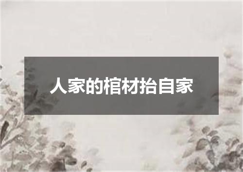 人家的棺材抬自家