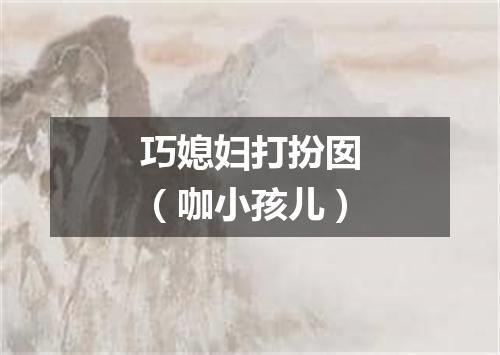 巧媳妇打扮囡（咖小孩儿）