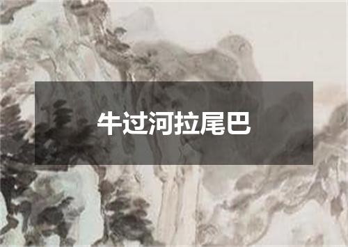 牛过河拉尾巴