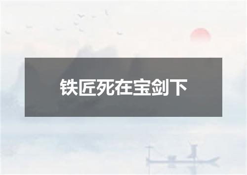 铁匠死在宝剑下
