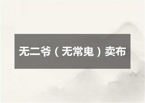 无二爷（无常鬼）卖布