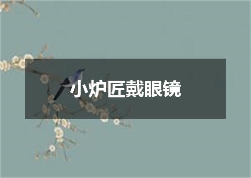 小炉匠戴眼镜