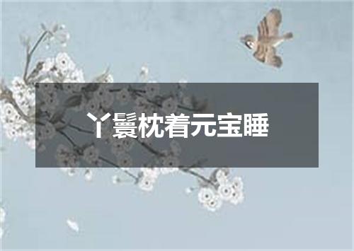 丫鬟枕着元宝睡