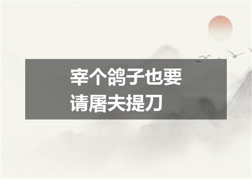 宰个鸽子也要请屠夫提刀