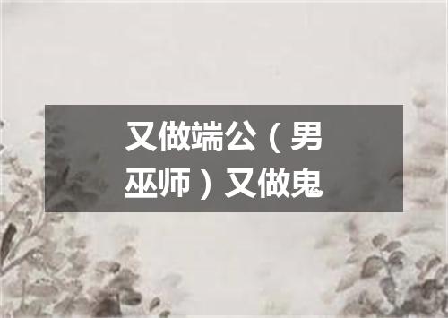 又做端公（男巫师）又做鬼