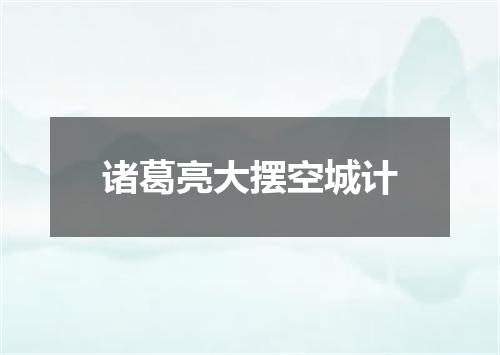 诸葛亮大摆空城计