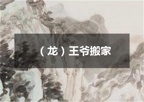 （龙）王爷搬家