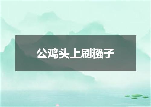 公鸡头上刷糨子