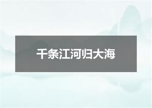 千条江河归大海
