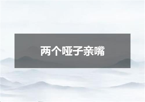 两个哑子亲嘴