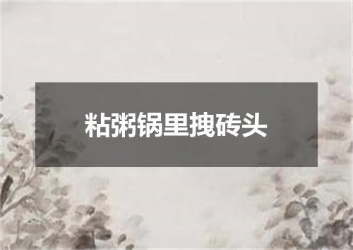 粘粥锅里拽砖头