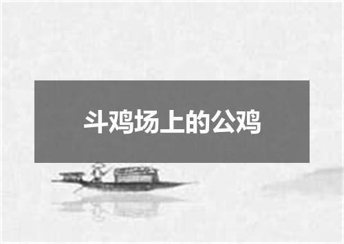 斗鸡场上的公鸡