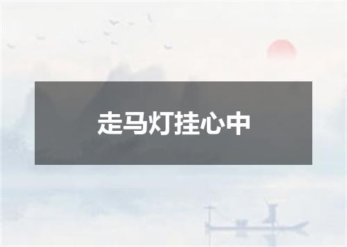 走马灯挂心中