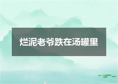烂泥老爷跌在汤罐里