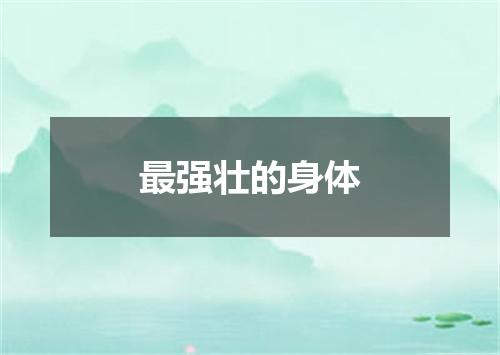 最强壮的身体