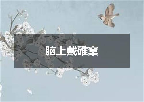 脑上戴碓窠