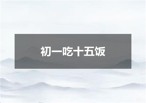 初一吃十五饭