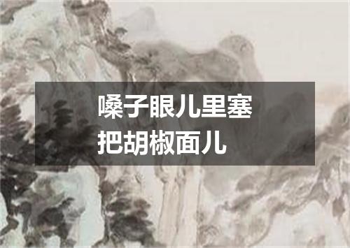 嗓子眼儿里塞把胡椒面儿