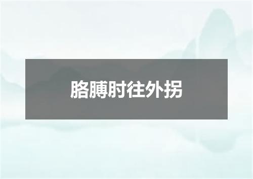 胳膊肘往外拐