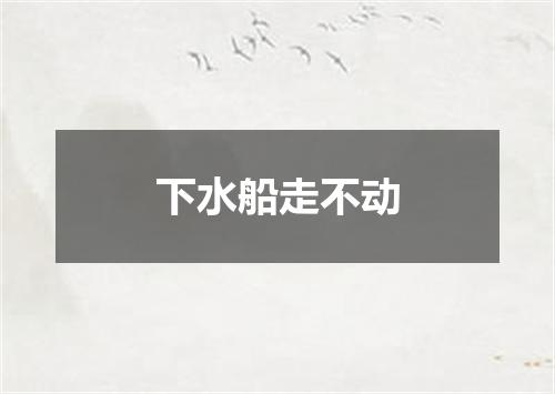 下水船走不动