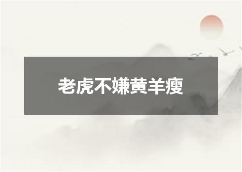 老虎不嫌黄羊瘦
