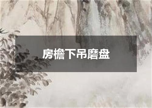 房檐下吊磨盘