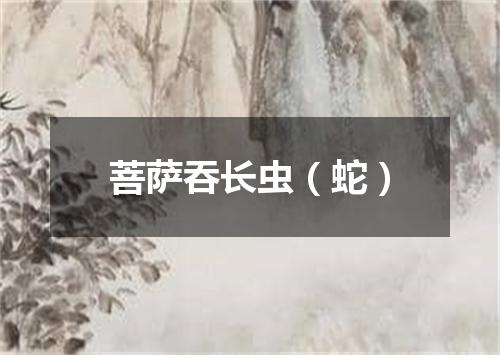 菩萨吞长虫（蛇）