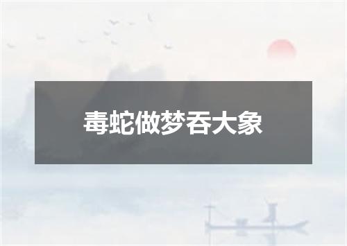 毒蛇做梦吞大象