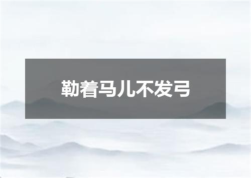 勒着马儿不发弓