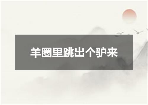 羊圈里跳出个驴来