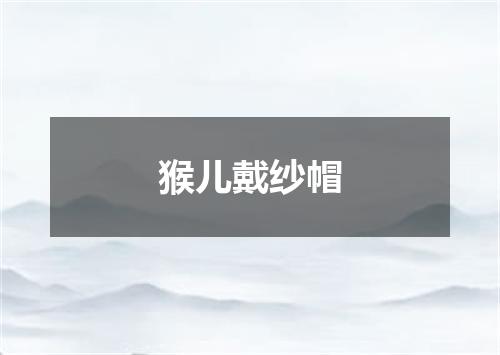猴儿戴纱帽