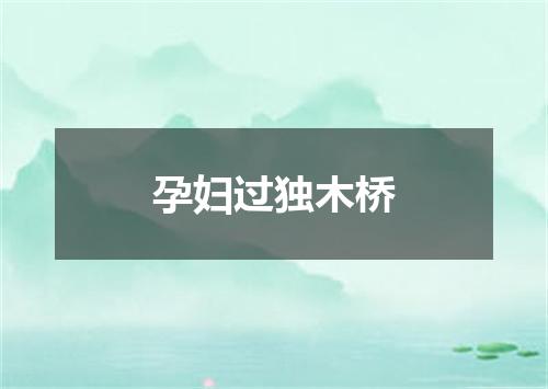 孕妇过独木桥