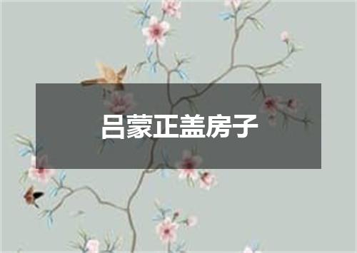 吕蒙正盖房子