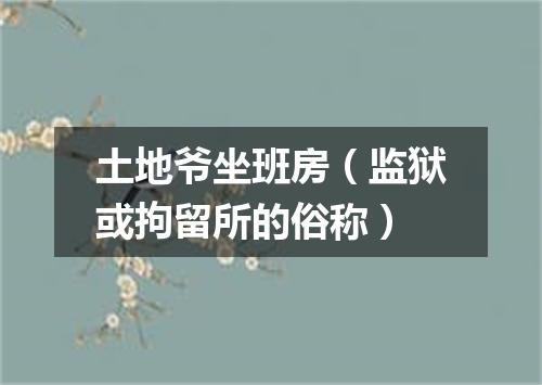 土地爷坐班房（监狱或拘留所的俗称）