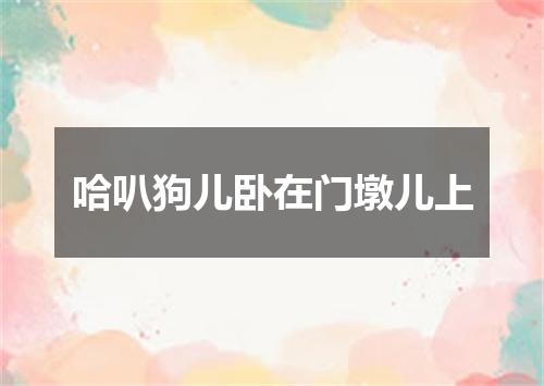 哈叭狗儿卧在门墩儿上
