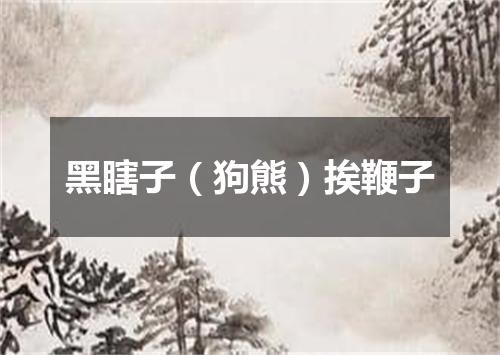 黑瞎子（狗熊）挨鞭子