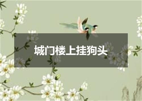 城门楼上挂狗头