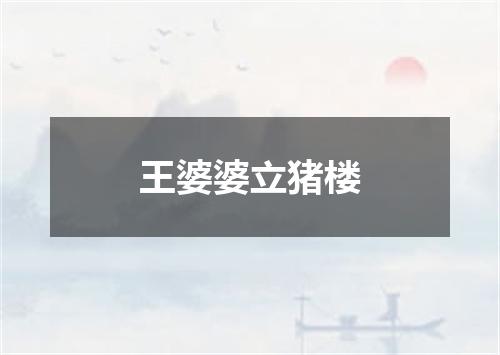 王婆婆立猪楼