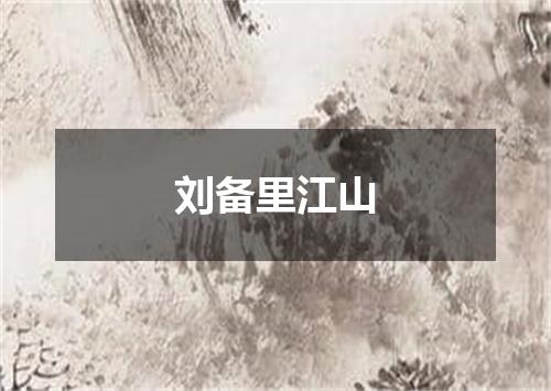 刘备里江山