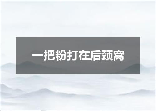 一把粉打在后颈窝
