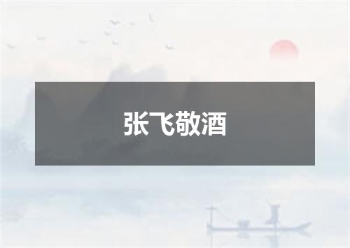 张飞敬酒