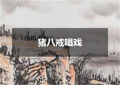 猪八戒唱戏