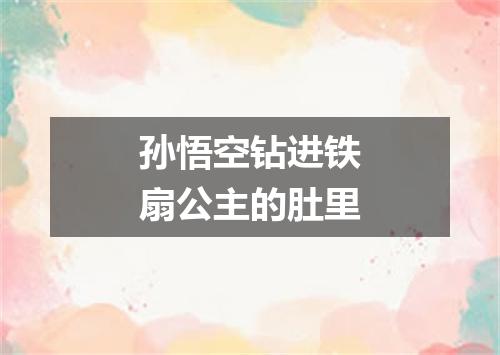 孙悟空钻进铁扇公主的肚里