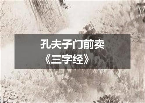 孔夫子门前卖《三字经》