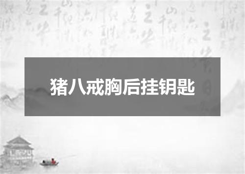 猪八戒胸后挂钥匙