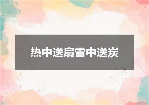 热中送扇雪中送炭