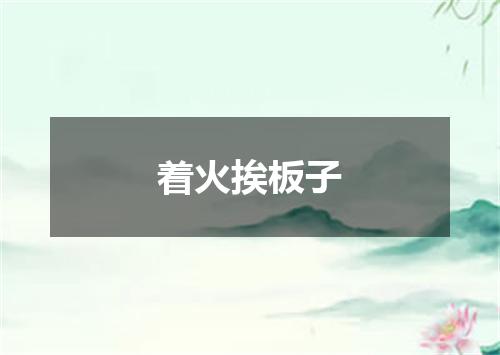 着火挨板子
