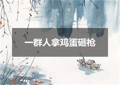 一群人拿鸡蛋砸枪